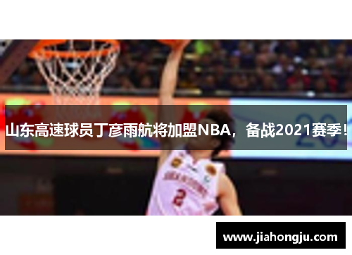 山东高速球员丁彦雨航将加盟NBA，备战2021赛季！